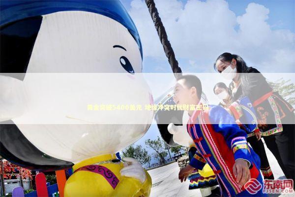 黄金突破5400美元 地缘冲突时代财富密码