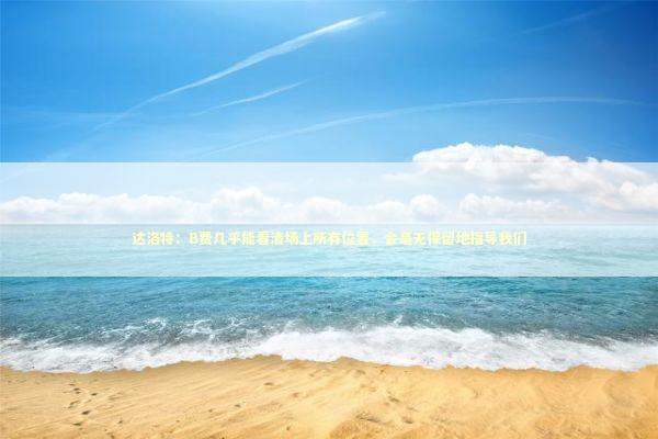 达洛特：B费几乎能看清场上所有位置，会毫无保留地指导我们